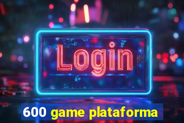 600 game plataforma